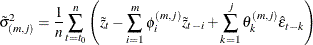 $\displaystyle  \tilde{\sigma }^2_{(m,j)} = \frac{1}{n} \sum _{t=t_0}^ n \left( \tilde{z}_ t - \sum _{i=1}^ m \phi _ i^{(m,j)} \tilde{z}_{t-i} + \sum _{k=1}^{j} \theta _ k^{(m,j)} \hat{\epsilon }_{t-k} \right) \nonumber  $