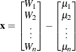 \[  \mb {x} = \left[\begin{matrix}  W_{1}   \\ W_{2}   \\ {\vdots }   \\ W_{n}   \end{matrix}\right] - \left[\begin{matrix}  {\mu }_{1}   \\ {\mu }_{2}   \\ {\vdots }   \\ {\mu }_{n}   \end{matrix}\right]  \]