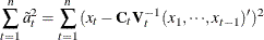 \[  \sum _{t=1}^{n}{\tilde{a}^{2}_{t}} = \sum _{t=1}^{n}{(x_{t}-\mb {C} _{t} \mb {V} ^{-1}_{t} (x_{1},{\cdots },x_{t-1})’)^{2} }  \]