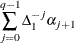 $\displaystyle \sum _{j=0}^{q-1}{{\Delta }^{-j}_{1} {\alpha }_{j+1}}  $