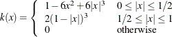 $k(x)=\left\{  \begin{array}{ll} 1-6x^2+6|x|^3 &  0\leq |x| \leq 1/2 \\ 2(1-|x|)^3 &  1/2 \leq |x| \leq 1 \\ 0 &  \text {otherwise} \end{array} \right.$