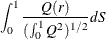 $\displaystyle \int _0^1 \frac{Q(r)}{(\int _0^1 Q^2)^{1/2}} dS $