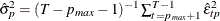 $\hat{\sigma }_ p^2= (T-p_{max}-1)^{-1} \sum _{t=p_{max}+1}^{T-1} \hat{\epsilon }_{tp}^2 $