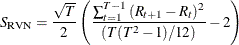 \[  S_{\mr {RVN}}=\frac{\sqrt {T}}{2}\left(\frac{\sum _{t=1}^{T-1}{(R_{t+1}-R_{t})^2}}{(T(T^2-1)/12)}-2\right)  \]