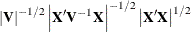 $\displaystyle  \left| \mb {V} \right|^{-1/2} \left| \mb {X} ^{\prime } \mb {V} ^{-1} \mb {X} \right|^{-1/2} \left| \mb {X} ^\prime \mb {X} \right|^{1/2} \nonumber  $