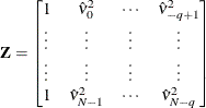 \[  \mb {Z} = \begin{bmatrix}  1   &  \hat{{\nu }}_{0}^{2}   &  {\cdots }   &  \hat{{\nu }}_{-q+1}^{2}   \\ {\vdots }   &  {\vdots }   &  {\vdots }   &  {\vdots }   \\ {\vdots }   &  {\vdots }   &  {\vdots }   &  {\vdots }   \\ 1   &  \hat{{\nu }}_{N-1}^{2}   &  {\cdots }   &  \hat{{\nu }}_{N-q}^{2}   \end{bmatrix}  \]