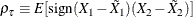 \[  \rho _\tau \equiv E[\textrm{sign}(X_1 -\tilde{X}_1)(X_2 -\tilde{X}_2)]  \]