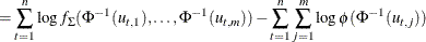 $\displaystyle =\sum _{t=1}^ n \log f_\Sigma (\Phi ^{-1}(u_{t,1}),\ldots ,\Phi ^{-1}(u_{t,m})) -\sum _{t=1}^ n \sum _{j=1}^ m \log \phi (\Phi ^{-1}(u_{t,j}))  $