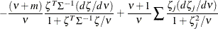 $\displaystyle  - \frac{(\nu + m)}{\nu }\frac{\zeta ^ T \Sigma ^{-1}(d\zeta /d \nu )}{1+\zeta ^ T \Sigma ^{-1}\zeta / \nu } +\frac{\nu +1}{\nu } \sum \frac{\zeta _ j (d\zeta _ j /d\nu )}{1+\zeta _ j^2/\nu }  $