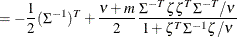 $\displaystyle = -\frac12 (\Sigma ^{-1})^ T +\frac{\nu +m}{2}\frac{\Sigma ^{-T}\zeta \zeta ^ T \Sigma ^{-T}/\nu }{1+ \zeta ^ T \Sigma ^{-1}\zeta /\nu } $