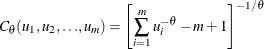 \[  C_{\theta }(u_1, u_2,{\ldots }, u_ m) = \left[ \sum _{i=1}^ m u_ i^{-\theta } - m+1\right] ^{-1/\theta }  \]