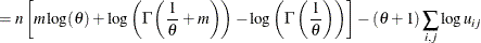 $\displaystyle = n\left[ m \log (\theta ) + \log \left(\Gamma \left(\frac{1}{\theta } +m \right) \right) -\log \left(\Gamma \left(\frac{1}{\theta }\right) \right) \right] - (\theta +1) \sum _{i,j} \log u_{ij}  $