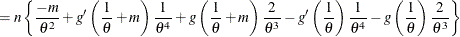 $\displaystyle = n\left\{  \frac{-m}{\theta ^2}+ g’\left(\frac1\theta +m\right)\frac{1}{\theta ^4} + g\left(\frac1\theta +m\right) \frac{2}{\theta ^3} - g’\left(\frac{1}{\theta }\right)\frac{1}{\theta ^4} - g\left(\frac{1}{\theta }\right)\frac{2}{\theta ^3} \right\}  $