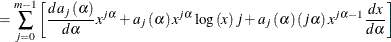 $\displaystyle =\sum _{j=0}^{m-1}\left[ \frac{da_{j}\left( \alpha \right) }{d\alpha }x^{j\alpha }+a_{j}\left( \alpha \right) x^{j\alpha }\log \left( x\right) j+a_{j}\left( \alpha \right) \left( j\alpha \right) x^{j\alpha -1}\frac{dx}{d\alpha }\right]  $