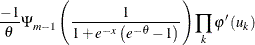 $\displaystyle \frac{-1}{\theta }\Psi _{m-1}\left( \frac{1}{1+e^{-x}\left( e^{-\theta }-1\right) }\right) \prod \limits _{k}\varphi ^{\prime }\left( u_{k}\right)  $