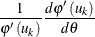 $\displaystyle  \frac{1}{\varphi ^{\prime }\left( u_{k}\right) }\frac{d\varphi ^{\prime }\left( u_{k}\right) }{d\theta }  $