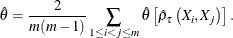 \[  \hat{\theta }=\frac{2}{m(m-1)}\sum _{1\leq i<j\leq m} \hat{\theta }\left[\hat{\rho }_{\tau }\left(X_{i},X_{j}\right)\right].  \]