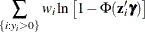 $\displaystyle  \sum _{\{ i: y_{i}>0\} } w_ i\ln \left[ 1 - \Phi (\mathbf{z}_{i}’\bgamma ) \right]  $