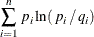 $\displaystyle  \sum _{i=1}^{n} \,  p_{i} \ln ( \,  p_{i} \,  / \,  q_{i} )  $