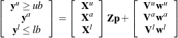 \[  \left[ \begin{array}{c} \mb {y} ^\mi {u} \ge \mi {ub} \\ \mb {y} ^\mi {a} \\ \mb {y} ^\mi {l} \le \mi {lb} \end{array} \right] = \left[ \begin{array}{c} \mb {X}^{u} \\ \mb {X}^{a} \\ \mb {X}^{l} \end{array} \right] \mb {Z} \mb {p} + \left[ \begin{array}{c} \mb {V}^{u}\mb {w} ^{u} \\ \mb {V}^{a}\mb {w} ^{a} \\ \mb {V}^{l}\mb {w} ^{l} \end{array} \right]  \]