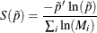 \[  S(\tilde{p}) = \frac{-\tilde{p} \,  \ln (\tilde{p})}{\sum _ i \ln (M_ i)}  \]