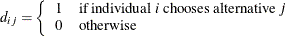 \[  d_{ij} = \left\{  \begin{array}{cl} 1 &  \mr {if \;  individual} \;  i \;  \mr {chooses \;  alternative} \;  j \\ 0 &  \mr {otherwise} \end{array} \right.  \]