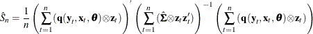 $\displaystyle  \hat{S}_{n} = \frac{1}{n} \left(\sum _{t=1}^{n} (\Strong{q} (\Strong{y}_{t}, \Strong{x}_{t}, {\btheta }) {\otimes }\Strong{z}_{t})\right)^{} \left(\sum _{t=1}^{n}{(\hat{{\bSigma }} {\otimes }\Strong{z}_{t}\Strong{z}_{t}’)}\right)^{-1} \left(\sum _{t=1}^{n}{(\Strong{q} (\Strong{y}_{t}, \Strong{x}_{t},{\btheta }){\otimes }\Strong{z}_{t})}\right) \nonumber  $