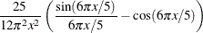 $\displaystyle  \frac{25}{12{\pi }^{2} x^{2}} \left( \frac{\sin (6{\pi }x/5)}{6{\pi }x/5} - \cos (6{\pi }x/5) \right)  $