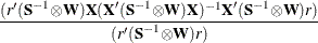 \[  \frac{(r({\bS }^{-1}{\otimes }{\bW }){\bX }({\bX }({\bS }^{-1} {\otimes }{\bW }){\bX })^{-1}{\bX }({\bS }^{-1}{\otimes }{\bW })r)}{(r({\bS }^{-1}{\otimes }{\bW })r)}  \]