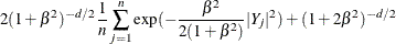 $\displaystyle 2(1+{\beta }^{2})^{-d/2} \frac{1}{n} \sum _{j=1}^{n}{{\exp }(- \frac{{\beta }^{2}}{2(1+{\beta }^{2})} |Y_{j}|^{2})} + (1+2{\beta }^{2})^{-d/2} \nonumber  $