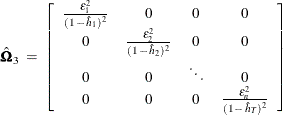 \[  \hat{\bOmega }_{3} \;  = \;  \left[ \begin{array}{ccccc} \frac{\epsilon _{1}^{2}}{(1 \,  - \,  \hat{h}_{1})^{2}} &  0 &  0 &  0 \\ 0 &  \frac{\epsilon _{2}^{2}}{(1 \,  - \,  \hat{h}_{2})^{2}} &  0 &  0 \\ 0 &  0 &  \ddots &  0 \\ 0 &  0 &  0 &  \frac{\epsilon _{n}^{2}}{(1 \,  - \,  \hat{h}_{T})^{2}} \end{array} \right]  \]