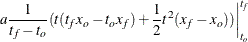 $\displaystyle  \left. a \frac{1}{t_ f - t_ o}(t(t_ f x_ o - t_ o x_ f) + \frac{1}{2} t^{2} ( x_ f - x_ o)) \right|^{{t_{f}}}_{t_ o} \nonumber  $