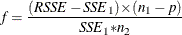 \[  f = \frac{(\mi {RSSE} -\mi {SSE}_{1} ) {\times } (n_{1} - p)}{\mi {SSE}_{1}{\ast }n_{2}}  \]