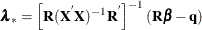 \[  {\blambda }_{*} = \left[\mb {R} (\mb {X} ^{}\mb {X} )^{-1}\mb {R} ^{}\right]^{-1}(\mb {R}\bbeta - \mb {q} )  \]