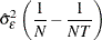 $\displaystyle  \hat{\sigma }_{\epsilon }^{2} \left(\frac{1}{N} - \frac{1}{NT} \right)  $