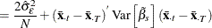 $\displaystyle = \frac{2\hat{\sigma }_{\epsilon }^{2}}{\mi {N}} +\left(\bar{\mi {\mb {x}}}_\mi {\cdot t} - \bar{\mi {\mb {x}}}_\mi {\cdot T}\right)^{} \mr {Var}\left[{\tilde{\beta }}_{s}\right] \left( \bar{\mi {\mb {x}}}_\mi {\cdot t} - \bar{\mi {\mb {x}}}_\mi {\cdot T}\right) $