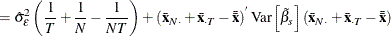 $\displaystyle = \hat{\sigma }_{\epsilon }^{2} \left(\frac{1}{T} + \frac{1}{N} - \frac{1}{NT} \right) +\left(\bar{\mi {\mb {x}}}_\mi {N \cdot } + \bar{\mi {\mb {x}}}_\mi {\cdot T} - \bar{\bar{\mi {\mb {x}}}}\right)^{}\mr {Var}\left[{\tilde{\beta }}_{s}\right] \left(\bar{\mi {\mb {x}}}_\mi {N \cdot } + \bar{\mi {\mb {x}}}_\mi {\cdot T} - \bar{\bar{\mi {\mb {x}}}}\right) $