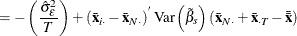 $\displaystyle =-\left(\frac{\hat{\sigma }_{\epsilon }^{2}}{T}\right) +\left(\bar{\mi {\mb {x}}}_\mi {i \cdot } - \bar{\mi {\mb {x}}}_\mi {N \cdot }\right)^{} \mr {Var}\left({\tilde{\beta }}_{s}\right) \left(\bar{\mi {\mb {x}}}_\mi {N \cdot } + \bar{\mi {\mb {x}}}_\mi {\cdot T} - \bar{\bar{\mi {\mb {x}}}}\right)  $