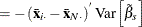 $\displaystyle =-\left(\bar{\mi {\mb {x}}}_\mi {i \cdot } - \bar{\mi {\mb {x}}}_\mi {N \cdot }\right)^{}\mr {Var}\left[{\tilde{\beta }}_{s}\right]  $