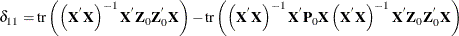 \[  \delta _{11} = \mr {tr}\left(\left(\mb {X} ^{}\mb {X} \right)^{-1}\mb {X} ^{}\mb {Z}_0 \mb {Z}_0 ^{}\mb {X} \right) - \mr {tr}\left(\left(\mb {X} ^{}\mb {X} \right)^{-1}\mb {X} ^{}\mb {P}_0 \mb {X} \left(\mb {X} ^{}\mb {X} \right)^{-1}\mb {X} ^{}\mb {Z}_0 \mb {Z}_0 ^{}\mb {X} \right)  \]