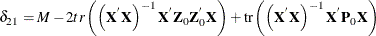 \[  \delta _{21} = M - 2tr\left(\left(\mb {X} ^{}\mb {X} \right)^{-1}\mb {X} ^{}\mb {Z}_0 \mb {Z}_0 ^{}\mb {X} \right) + \mr {tr}\left(\left(\mb {X} ^{}\mb {X} \right)^{-1}\mb {X} ^{}\mb {P}_0 \mb {X} \right)  \]