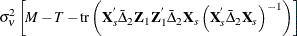 $\displaystyle  {\sigma }^{2}_{{\nu }}\left[ M - T - \mr {tr}\left(\Strong{X}_{s}^{}{\bar{\Delta }}_{2}\Strong{Z}_{1}\Strong{Z}_{1}^{}{\bar{\Delta }}_{2}\Strong{X}_{s} \left(\Strong{X}_{s}^{}{\bar{\Delta }}_{2}\Strong{X}_{s}\right)^{-1}\right)\right] $