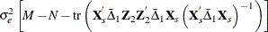 $\displaystyle  {\sigma }^{2}_{e}\left[ M - N - \mr {tr}\left(\Strong{X}_{s}^{}{\bar{\Delta }}_{1}\Strong{Z}_{2}\Strong{Z}_{2}^{}{\bar{\Delta }}_{1}\Strong{X}_{s} \left(\Strong{X}_{s}^{}{\bar{\Delta }}_{1}\Strong{X}_{s}\right)^{-1}\right)\right]  $