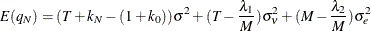 \[ \mi {E} (q_{N})=(\mi {T} +k_{N}- (1+k_{0})){\sigma }^{2} + (\mi {T}- \frac{{\lambda }_{1}}{\mi {M} }) {\sigma }^{2}_{{\nu }} + (\mi {M}- \frac{{\lambda }_{2}}{\mi {M} }) {\sigma }^{2}_{e} \]