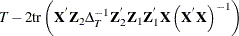 $\displaystyle  T - 2\mr {tr}\left(\Strong{X}^{}\Strong{Z}_{2}\Delta _{T}^{-1}\Strong{Z}_{2}^{}\Strong{Z}_{1}\Strong{Z}_{1}^{}\Strong{X}\left(\Strong{X}^{}\Strong{X}\right)^{-1}\right)  $