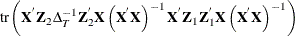 $\displaystyle  \mr {tr}\left(\Strong{X}^{}\Strong{Z}_{2}\Delta _{T}^{-1}\Strong{Z}_{2}^{}\Strong{X}\left(\Strong{X}^{}\Strong{X}\right)^{-1}\Strong{X}^{}\Strong{Z}_{1}\Strong{Z}_{1}^{}\Strong{X}\left(\Strong{X}^{}\Strong{X}\right)^{-1}\right)  $