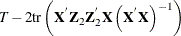 $\displaystyle  T - 2\mr {tr}\left(\Strong{X}^{}\Strong{Z}_{2}\Strong{Z}_{2}^{}\Strong{X}\left(\Strong{X}^{}\Strong{X}\right)^{-1}\right)  $