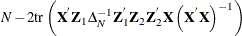 $\displaystyle  N - 2\mr {tr}\left(\Strong{X}^{}\Strong{Z}_{1}\Delta _{N}^{-1}\Strong{Z}_{1}^{}\Strong{Z}_{2}\Strong{Z}_{2}^{}\Strong{X}\left(\Strong{X}^{}\Strong{X}\right)^{-1}\right)  $