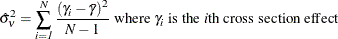 \[  { \hat{{\sigma }}^{2}_{{\nu }} } = \sum _\mi {i = 1} ^\mi {N} \frac{\left(\gamma _\mi {i}- \bar{\gamma }\right)^2}{\mi {N}- 1} \mbox{ where } \gamma _\mi {i} \mbox{ is the \emph{i}th } \mbox{cross section effect} \]