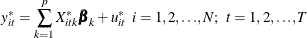 \[  y^{\ast }_{it}= \sum _{k=1}^{p}{X^{\ast }_{itk} {\bbeta }_{k}}+ u^{\ast }_{it} \; \;  i=1, 2, {\ldots }, \mi {N} ; \; \;  t=1, 2, {\ldots }, \mi {T}  \]